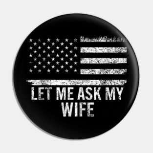 Let Me Ask My Wife American Flag Patriotic Pin
