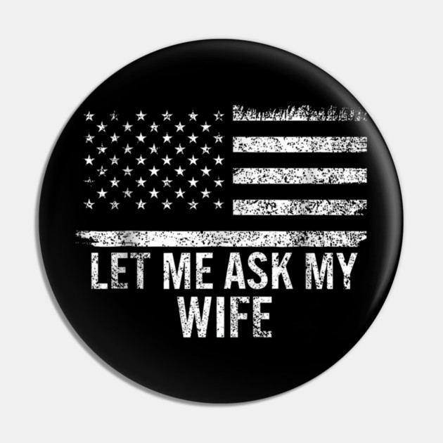 Let Me Ask My Wife American Flag Patriotic Pin by ArtistTee ⭐⭐⭐⭐⭐