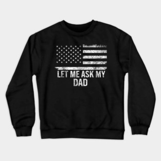 Let Me Ask My Dad American Flag Patriotic Crewneck Sweatshirt