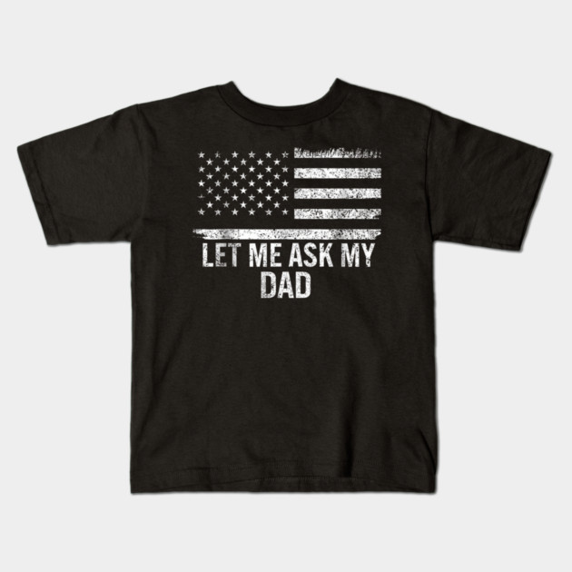 Let Me Ask My Dad American Flag Patriotic Kids T-Shirt by ArtistTee ⭐⭐⭐⭐⭐