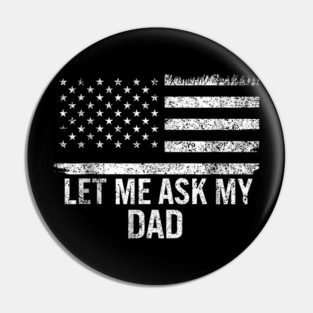 Let Me Ask My Dad American Flag Patriotic Pin