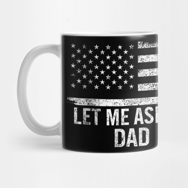 Let Me Ask My Dad American Flag Patriotic by ArtistTee ⭐⭐⭐⭐⭐