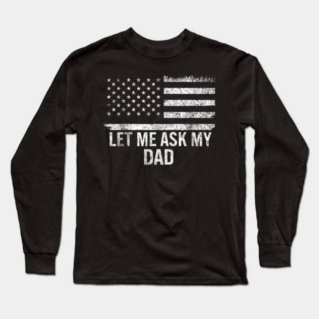 Let Me Ask My Dad American Flag Patriotic Long Sleeve T-Shirt by ArtistTee ⭐⭐⭐⭐⭐