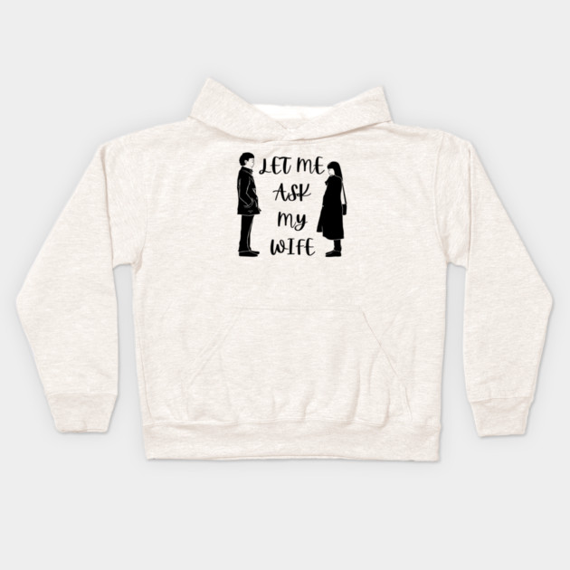 Let Me Ask My Wife Funny Marriage Saying Couple Sketch Kids Hoodie by Creatifly Graphic Tees