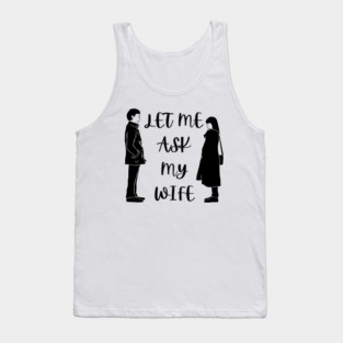 Let Me Ask My Wife Funny Marriage Saying Couple Sketch Tank Top