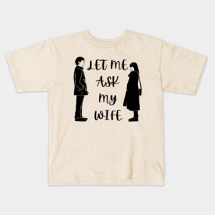 Let Me Ask My Wife Funny Marriage Saying Couple Sketch Kids T-Shirt