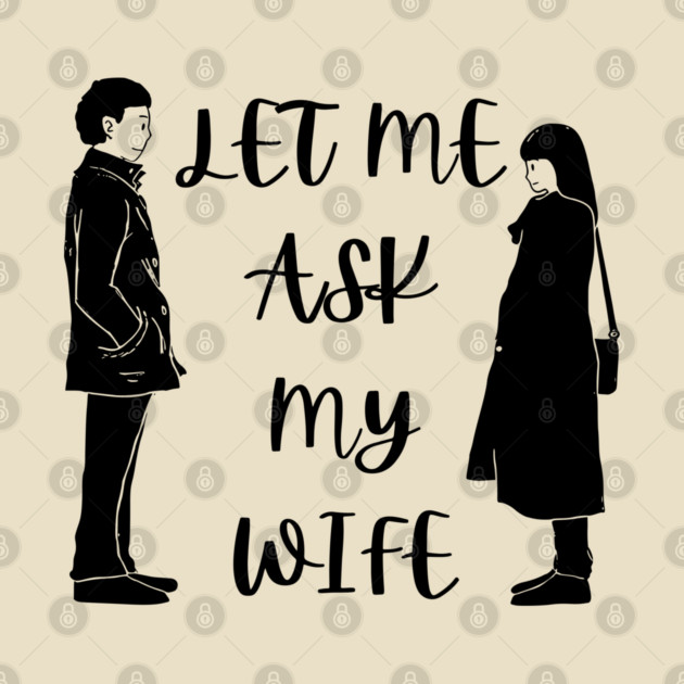 Let Me Ask My Wife Funny Marriage Saying Couple Sketch by Creatifly Graphic Tees