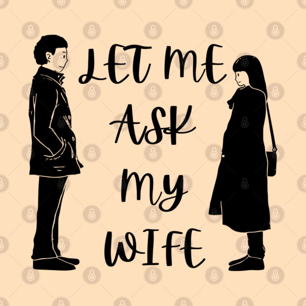 Let Me Ask My Wife Funny Marriage Saying Couple Sketch by Creatifly Graphic Tees