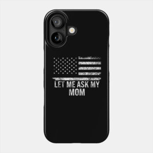 Let Me Ask My Mom American Flag Funny Humor Phone Case