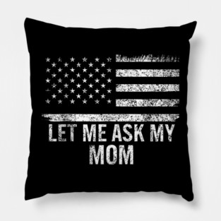 Let Me Ask My Mom American Flag Funny Humor Pillow