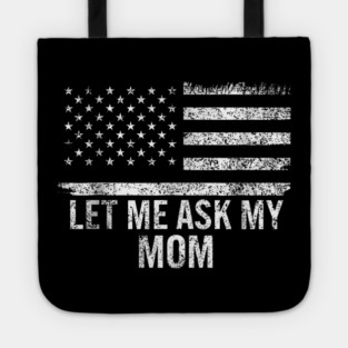 Let Me Ask My Mom American Flag Funny Humor Tote