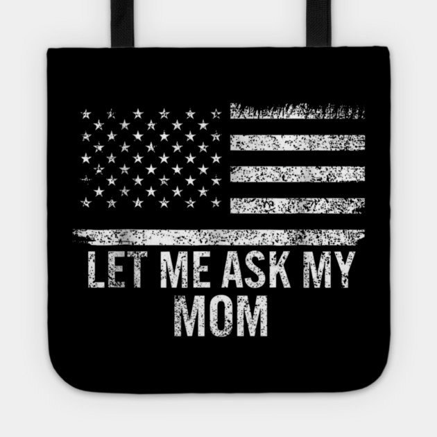 Let Me Ask My Mom American Flag Funny Humor Tote by ArtistTee ⭐⭐⭐⭐⭐