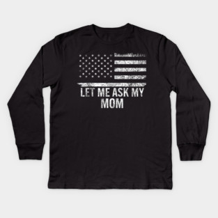 Let Me Ask My Mom American Flag Funny Humor Kids Long Sleeve T-Shirt