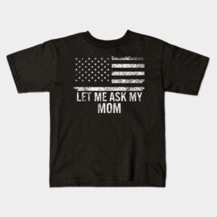 Let Me Ask My Mom American Flag Funny Humor Kids T-Shirt