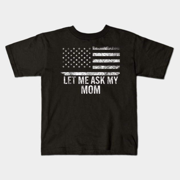 Let Me Ask My Mom American Flag Funny Humor Kids T-Shirt by ArtistTee ⭐⭐⭐⭐⭐