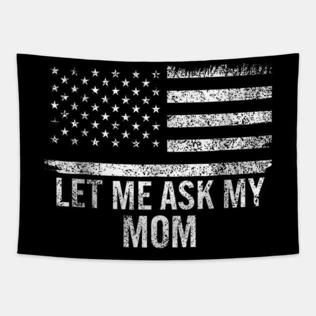 Let Me Ask My Mom American Flag Funny Humor Tapestry by ArtistTee ⭐⭐⭐⭐⭐