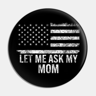 Let Me Ask My Mom American Flag Funny Humor Pin