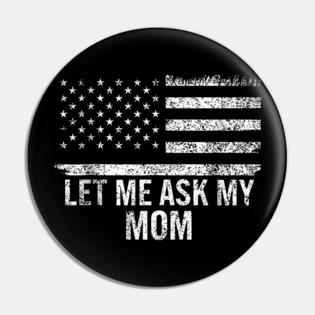 Let Me Ask My Mom American Flag Funny Humor Pin by ArtistTee ⭐⭐⭐⭐⭐