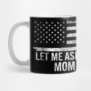 Let Me Ask My Mom American Flag Funny Humor Mug