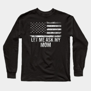 Let Me Ask My Mom American Flag Funny Humor Long Sleeve T-Shirt