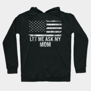 Let Me Ask My Mom American Flag Funny Humor Hoodie