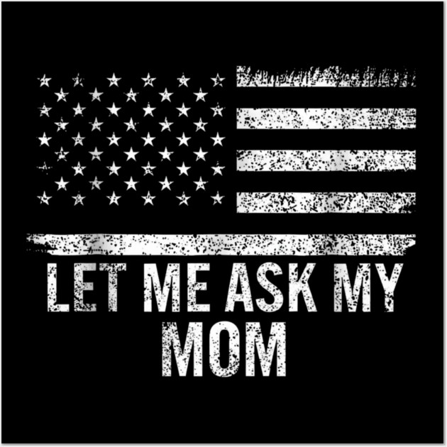 Let Me Ask My Mom American Flag Funny Humor Wall Art by ArtistTee ⭐⭐⭐⭐⭐