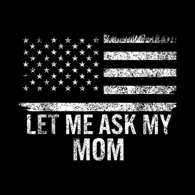 Let Me Ask My Mom American Flag Funny Humor by ArtistTee ⭐⭐⭐⭐⭐