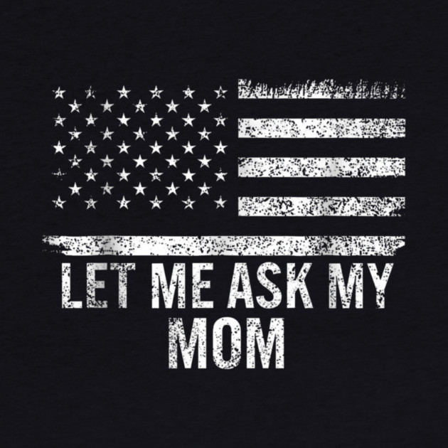 Let Me Ask My Mom American Flag Funny Humor by ArtistTee ⭐⭐⭐⭐⭐