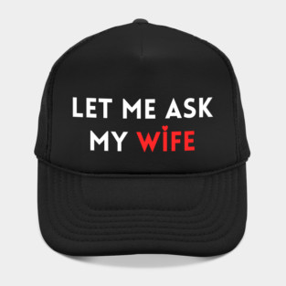 Let Me Ask My Wife Funny Marriage Humor Saying Hat