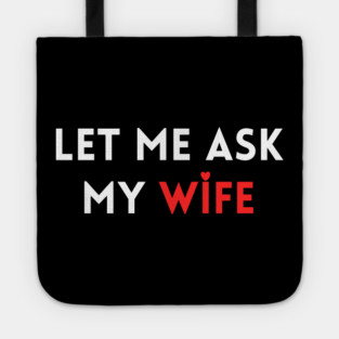 Let Me Ask My Wife Funny Marriage Humor Saying Tote