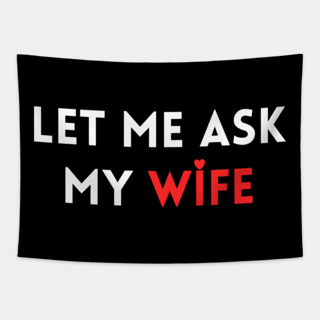 Let Me Ask My Wife Funny Marriage Humor Saying Tapestry by Creatifly Graphic Tees