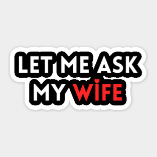 Let Me Ask My Wife Funny Marriage Humor Saying Sticker