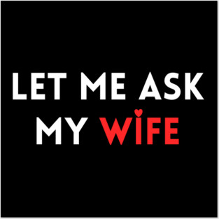 Let Me Ask My Wife Funny Marriage Humor Saying Posters and Art