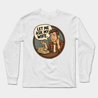 Let Me Ask My Wife Retro Phone Marriage Humor Long Sleeve T-Shirt