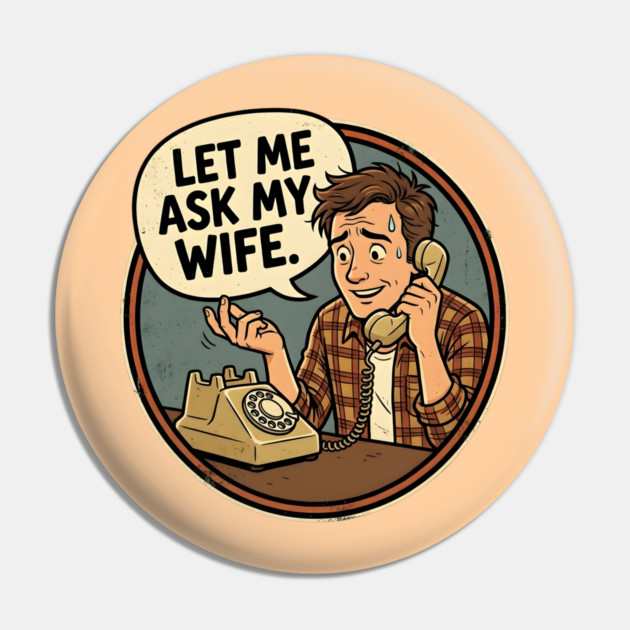 Let Me Ask My Wife Retro Phone Marriage Humor Pin by Creatifly Graphic Tees