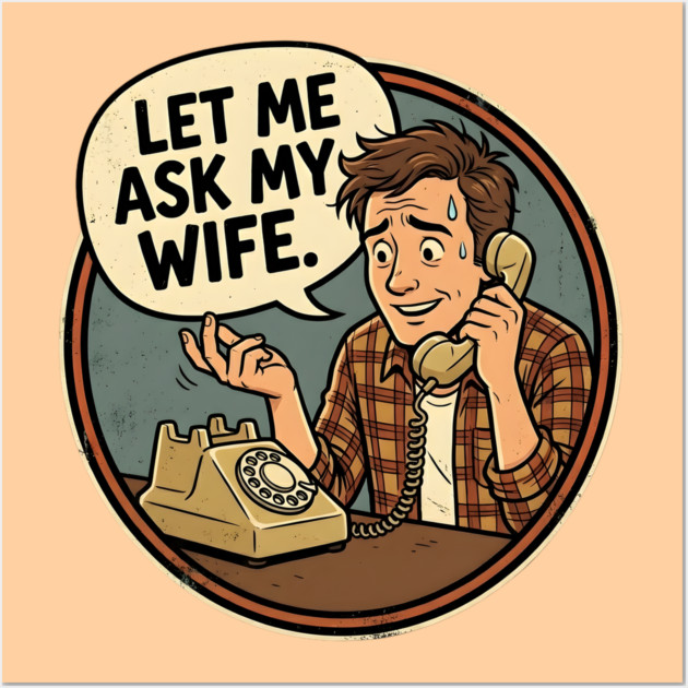 Let Me Ask My Wife Retro Phone Marriage Humor Wall Art by Creatifly Graphic Tees