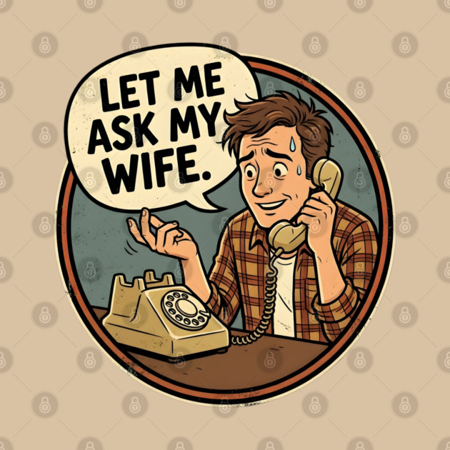 Let Me Ask My Wife Retro Phone Marriage Humor by Creatifly Graphic Tees