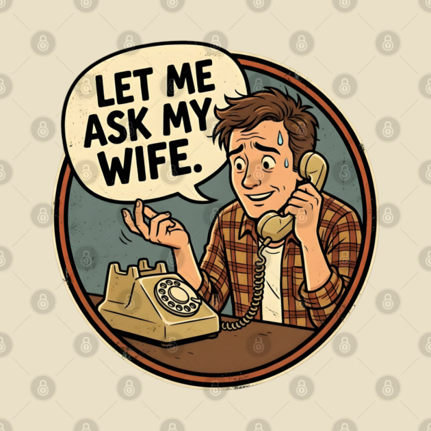 Let Me Ask My Wife Retro Phone Marriage Humor by Creatifly Graphic Tees