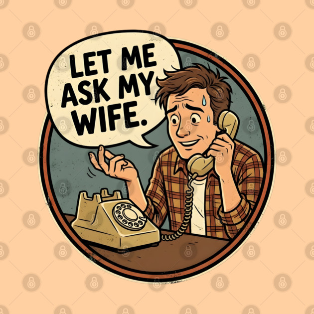 Let Me Ask My Wife Retro Phone Marriage Humor by Creatifly Graphic Tees