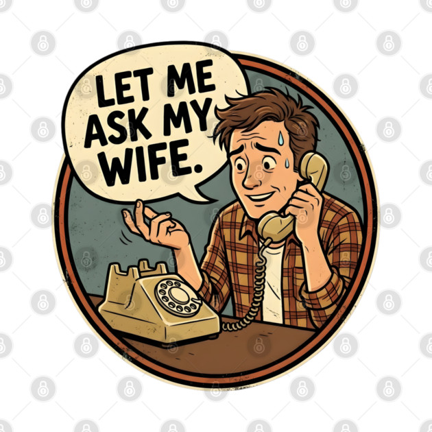 Let Me Ask My Wife Retro Phone Marriage Humor by Creatifly Graphic Tees