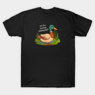 Are You Ducking Kidding Me – Funny Duck Graphic T-Shirt