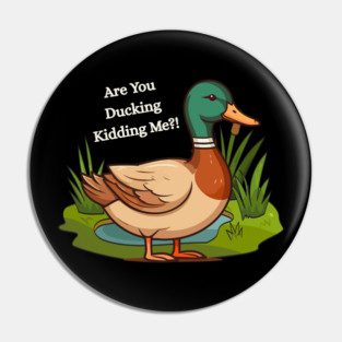 Are You Ducking Kidding Me – Funny Duck Graphic Pin