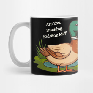 Are You Ducking Kidding Me – Funny Duck Graphic Mug
