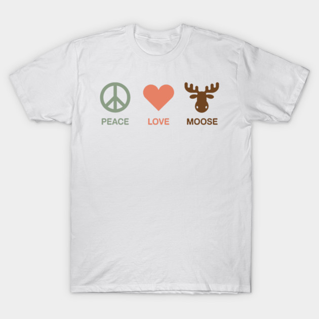 Peace Love Moose T-Shirt by CreativeSage