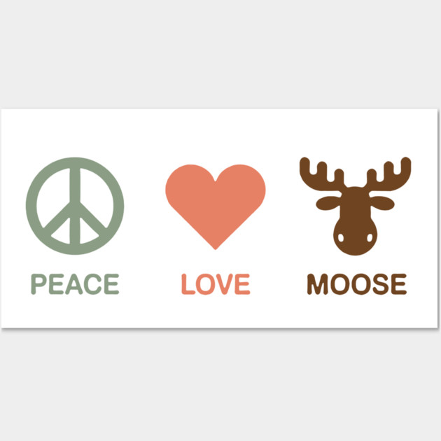 Peace Love Moose Wall Art by CreativeSage
