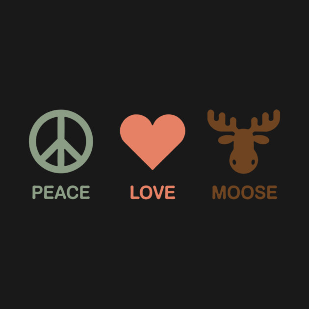 Peace Love Moose by CreativeSage