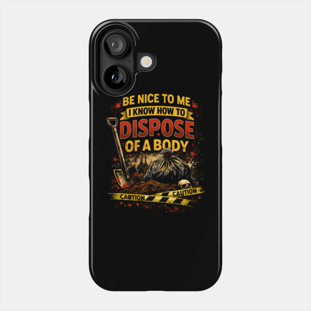 Be Nice to Me I Know How to Dispose Body Phone Case by belownormal
