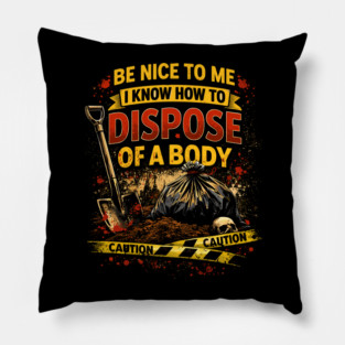Be Nice to Me I Know How to Dispose Body Pillow