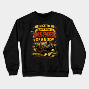 Be Nice to Me I Know How to Dispose Body Crewneck Sweatshirt