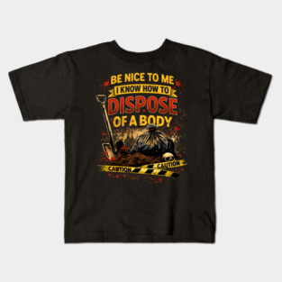 Be Nice to Me I Know How to Dispose Body Kids T-Shirt